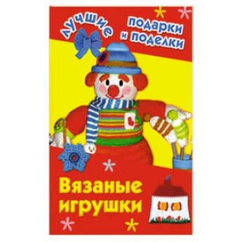 Вязаные игрушки. Лучшие подарки и поделки